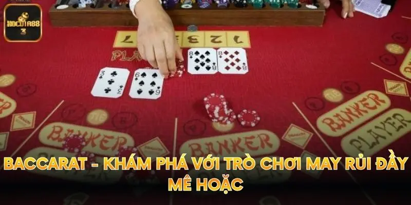 Baccarat - Khám Phá Với Trò Chơi May Rủi Đầy Mê Hoặc
