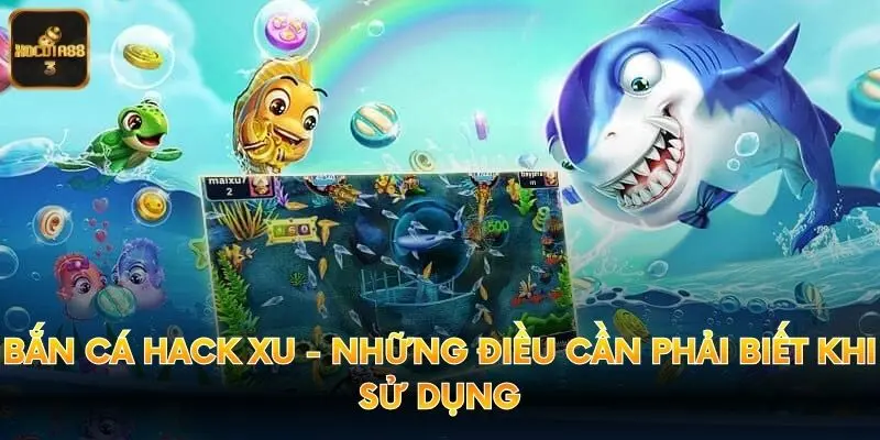 Bắn Cá Hack Xu - Những Điều Cần Phải Biết Khi Sử Dụng