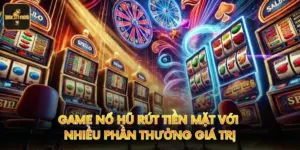 Game Nổ Hũ Rút Tiền Mặt Với Nhiều Phần Thưởng Giá Trị