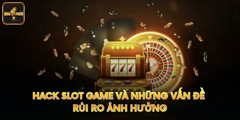 Hack Slot Game Và Những Vấn Đề Rủi Ro Ảnh Hưởng