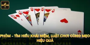 Phỏm - Tìm Hiểu Khái Niệm, Luật Chơi Cùng Mẹo Hiệu Quả