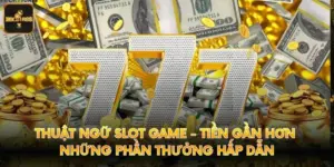 Thuật Ngữ Slot Game - Tiền Gần Hơn Những Phần Thưởng Hấp Dẫn
