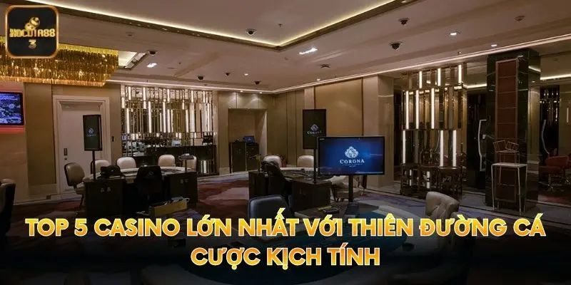 Top 5 Casino Lớn Nhất Với Thiên Đường Cá Cược Kịch Tính